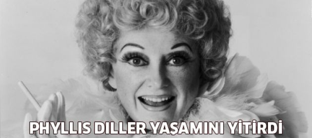 Oyuncu ve komedyen Phyllis Diller hayatını kaybetti