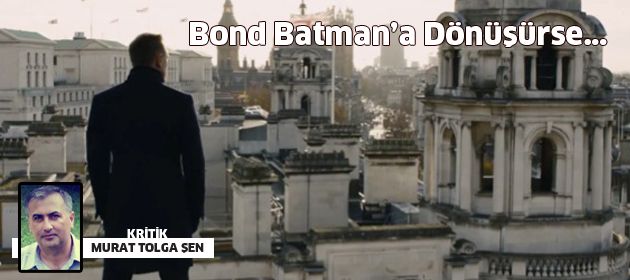 Bond Batman’a Dönüşürse…