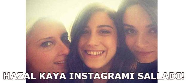Hazal Kaya Instagram'ı salladı