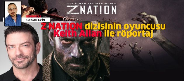 Z NATION dizisinin oyuncusu KEITH ALLAN ile Röportaj