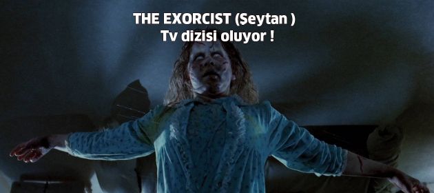 THE EXORCIST (Şeytan) Tv dizisi oluyor !