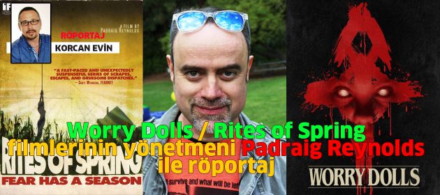 Rites of Spring ve Worry Dolls filmlerinin yönetmeni PADRAIG REYNOLDS ile Röportaj
