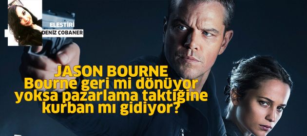 JASON BOURNE - Bourne geri mi dönüyor, yoksa pazarlama taktiğine kurban mı gidiyor?