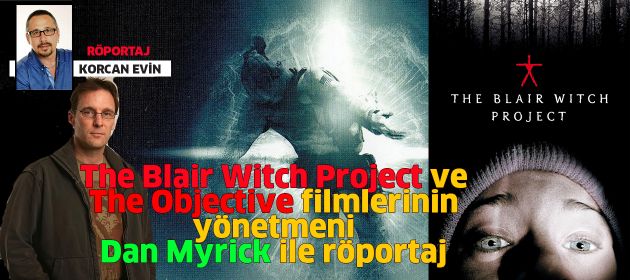 The Blair Witch Project ve The Objective filmlerinin yönetmeni DAN MYRICK ile Röportaj