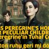 MISS PEREGRINE'S HOME FOR PECULIAR CHILDREN - Bayan Peregrine’in Tuhaf Çocukları