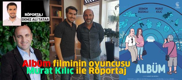 "Albüm" filminin oyuncusu "Murat Kılıç" ile Röportaj