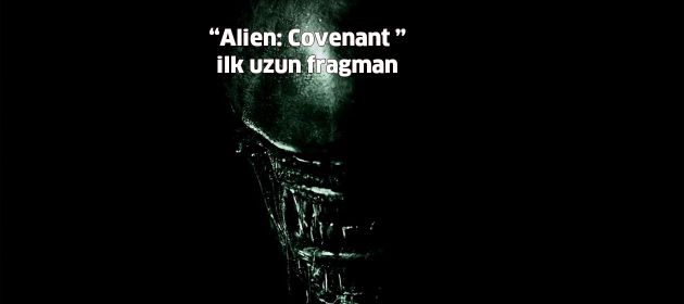 Alien: Covenant'ın ilk uzun fragmanı yayınlandı!