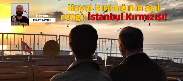 Hayal kırıklığının asil rengi; İstanbul Kırmızısı!