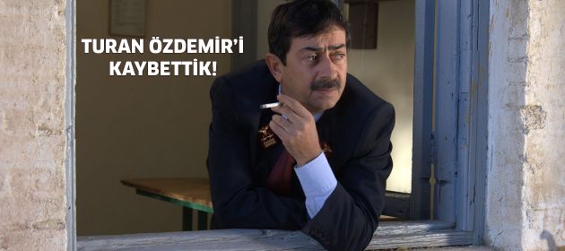 Turan Özdemir hayatını kaybetti!