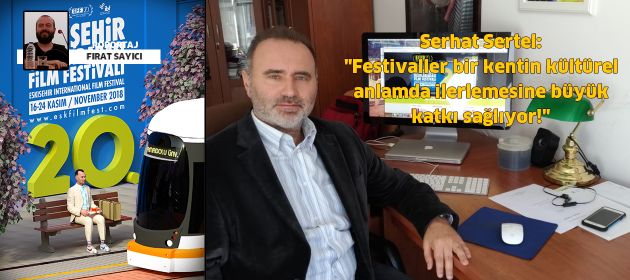 Serhat Serter: "Festivaller bir kentin kültürel anlamda ilerlemesine büyük katkı sağlıyor!"