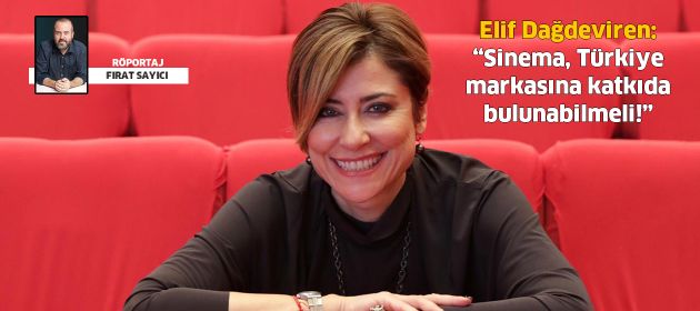 Elif Dağdeviren: "Sinema, Türkiye markasına katkıda bulunabilmeli!"