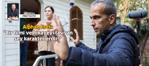 "Müjde" filminin yönetmeni Alphan Eşeli: "Bir filmi ve hikayeyi taşıyan şey karakterlerdir!"