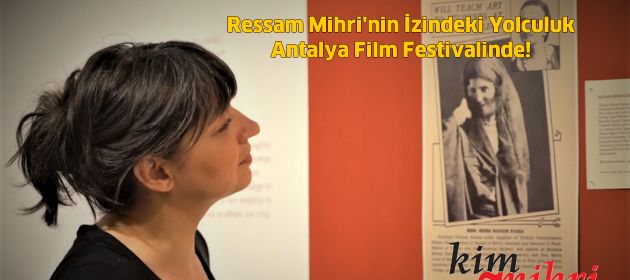 Ressam Mihri'nin İzindeki Yolculuk Antalya Film Festivalinde!