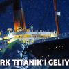 Türk Titanik'i geliyor