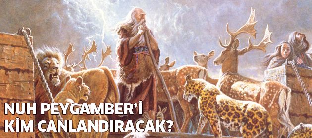 Nuh Peygamber'i kim canlandıracak?