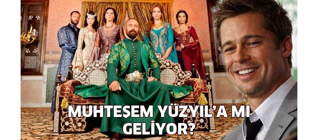 Brad pitt 'Muhteşem Yüzyıl'a mı geliyor?