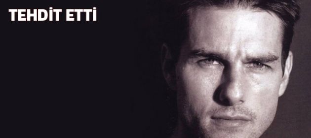 Tom Cruise tehdit etti