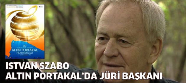 Usta Macar yönetmen István Szabó, Altın Portakal’da Jüri Başkanı