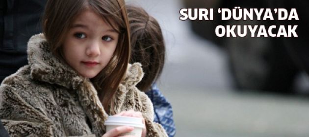 Suri 'Dünya'da okuyacak!