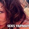 Seks yapmayı özledim