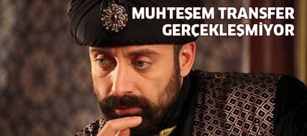 Muhteşem transfer gerçekleşmeyecek