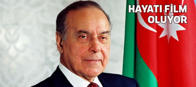 Haydar Aliyev'in hayatı film oluyor