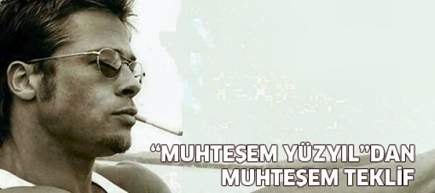 "Muhteşem Yüzyıl"dan Brad Pitt'e muhteşem teklif!