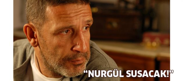 Nurgül susacak!