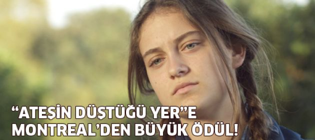 "Ateş'in Düştüğü Yer"e Montreal'den büyük ödül!