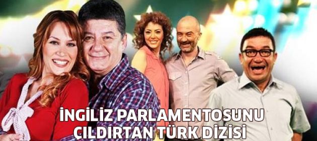 İngiliz Parlamentosunu çıldırtan Türk dizisi!