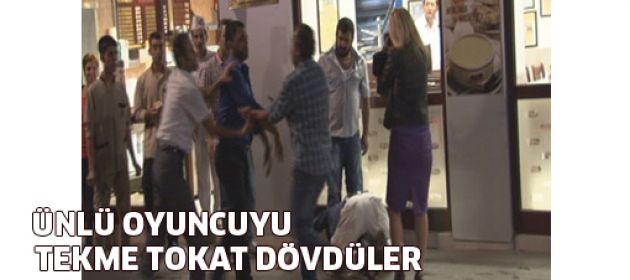 Ünlü oyuncuyu Taksim'de tekme tokat dövdüler