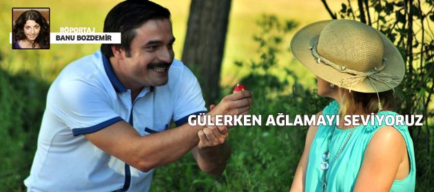 ‘Gülerken ağlamayı seviyoruz’