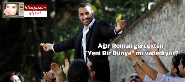 Ağır Roman gerçekten “Yeni Bir Dünya” mı vadediyor?