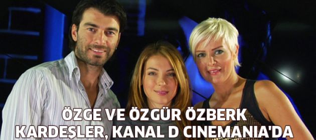 Özge ve Özgür Özberk kardeşler, Kanal D Cinemania’da!