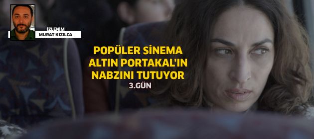 Popüler Sinema, Altın Portakal'ın nabzını tutuyor: 3.Gün