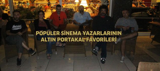 Popüler Sinema yazarlarının Altın Portakal favorileri