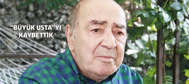 Büyük Usta aramızdan ayrıldı