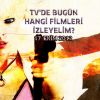 Tv'de bugün hangi filmleri izleyelim?
