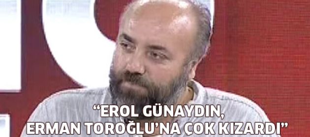 "Erol Günaydın, Erman Toroğlu'na çok kızardı"