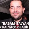 Ata Demirer: "Babam İtalyan bir palyaço olabilir!"