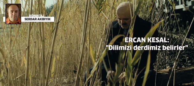 Ercan Kesal: "Dilimizi derdimiz belirler"