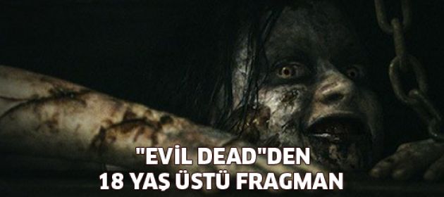 "Evil Dead"den 18 yaş üstü fragman