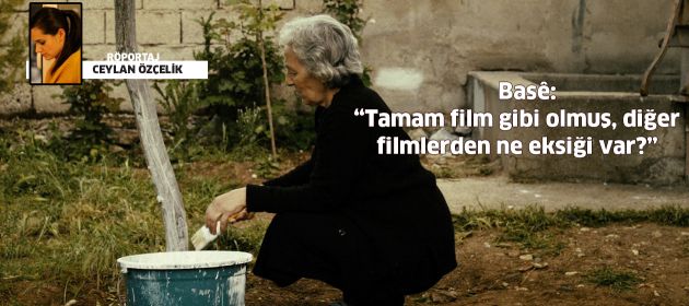 Basê: “Tamam film gibi olmuş, diğer filmlerden ne eksiği var?”