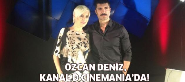 Özcan Deniz, Kanal D Cinemania'da!