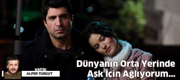 Dünyanın Orta Yerinde Aşk İçin Ağlıyorum...