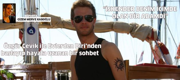 Özgür Çevik: "İskender benim içimde olan bir adamdı"