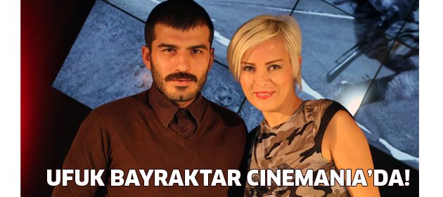 Ufuk Bayraktar, Kanal D Cinemania'da!