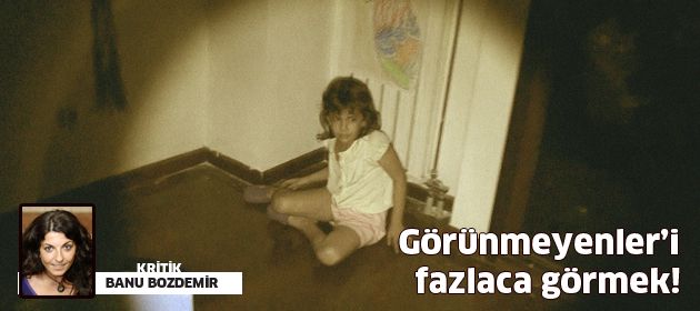Görünmeyenler’i fazlaca görmek!