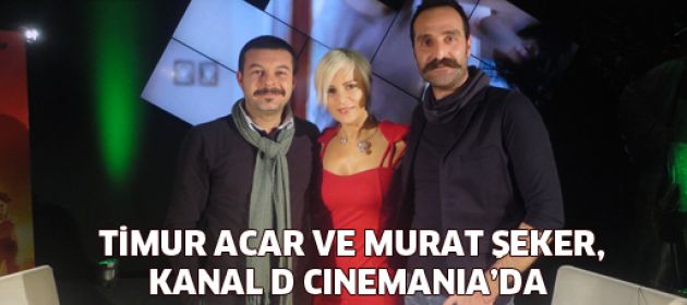 Timur Acar ve Murat Şeker, Kanal D Cinemania’da!