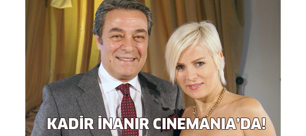 Kadir İnanır Cinemania'ya konuk oluyor!